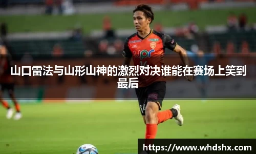 山口雷法与山形山神的激烈对决谁能在赛场上笑到最后